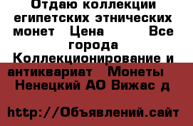 Отдаю коллекции египетских этнических монет › Цена ­ 500 - Все города Коллекционирование и антиквариат » Монеты   . Ненецкий АО,Вижас д.